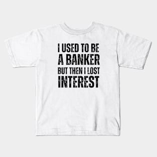 I used to be a banker but then I lost interest - Finance Puns Kids T-Shirt